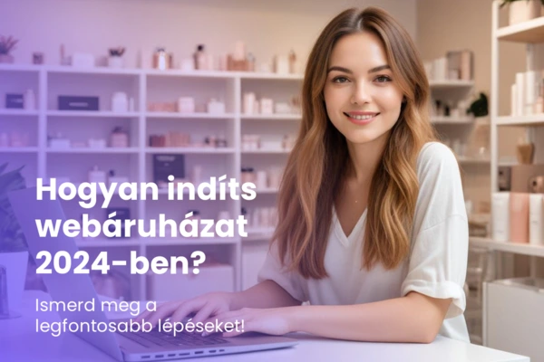 Hogyan indítsunk webáruházat 2024-ben